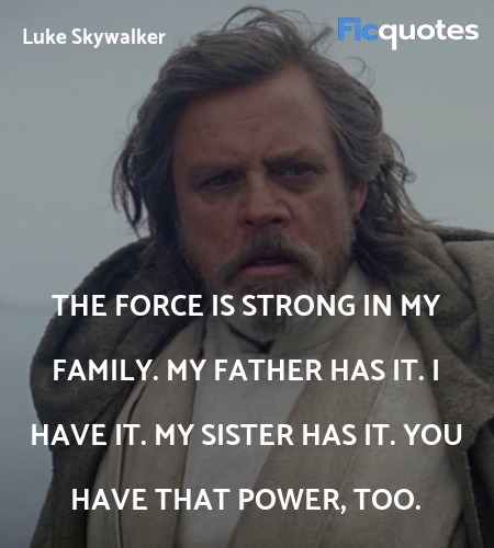 The Force is strong in my family. My father has it... quote image
